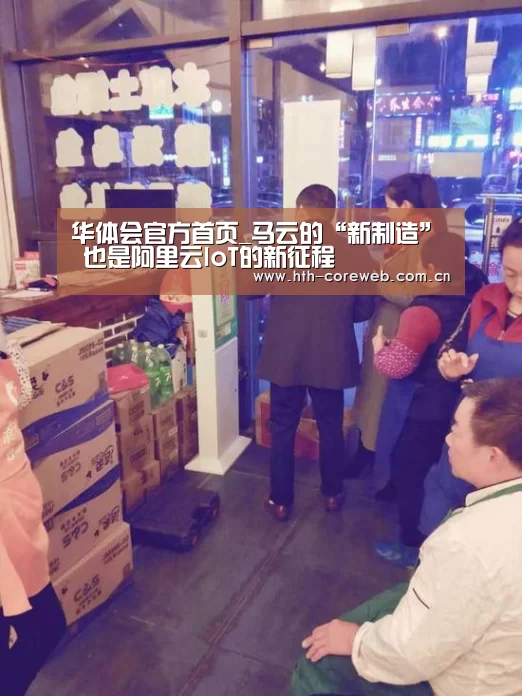 华体会官方首页_马云的“新制造” 也是阿里云IoT的新征程(图2) 华体会官方首页