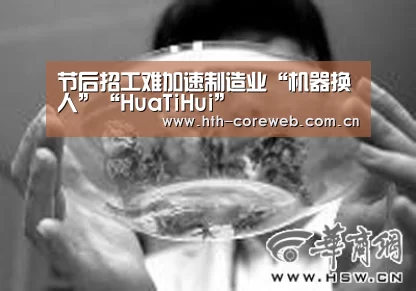 节后招工难加速制造业“机器换人”“HuaTiHui”(图2) 节后招工难加速制造业“机器换人”“HuaTiHui”(图2)